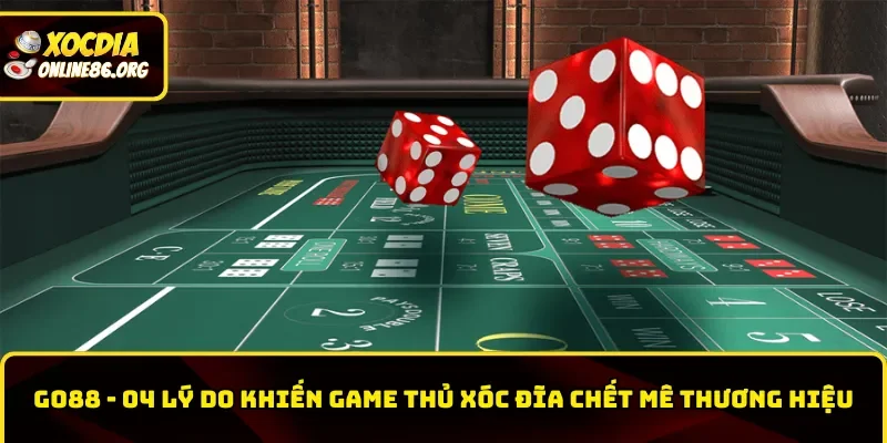 go88 1 Go88 – 04 Lý Do Khiến Game Thủ Xóc Đĩa Chết Mê Thương Hiệu