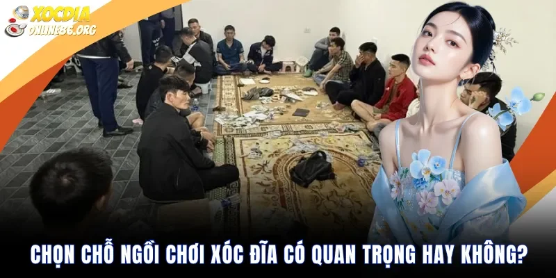 Chỗ ngồi dễ theo dõi kết quả xóc đĩa