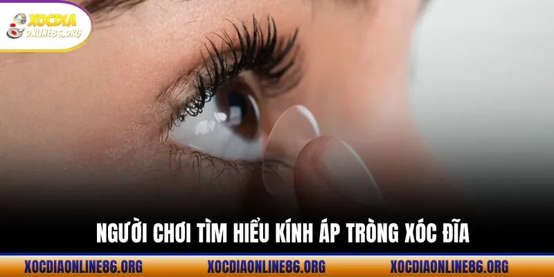 Người Chơi Tìm Hiểu Kính Áp Tròng Xóc Đĩa